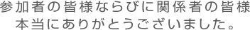 参加者の皆様ならびに関係者の皆様